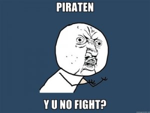 Piraten, Y U NO FIGHT?