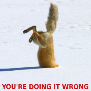 You're doing it wrong