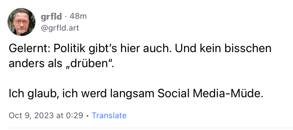 Gelernt: Politik gibt’s hier auch. Und kein bisschen anders als „drüben“. Ich glaub, ich werd langsam Social Media-Müde.