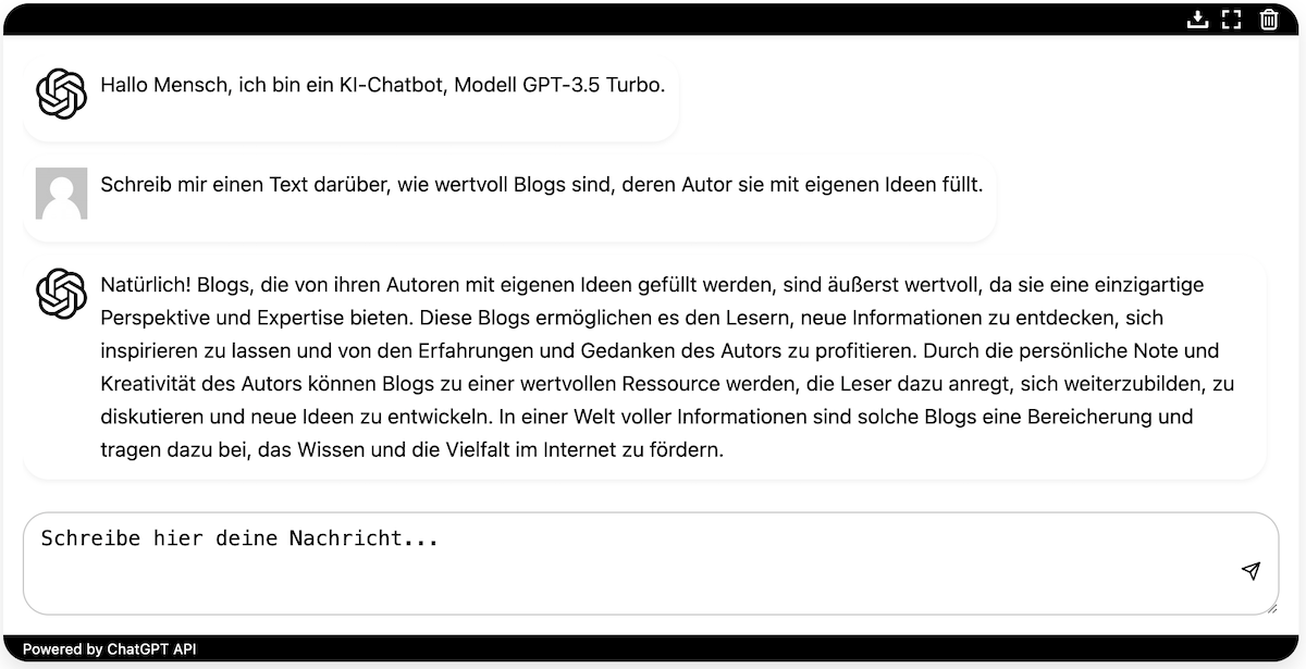 Hallo Mensch, ich bin ein KI-Chatbot, Modell GPT-3.5 Turbo. - Schreib mir einen Text darüber, wie wertvoll Blogs sind, deren Autor sie mit eigenen Ideen füllt. - Natürlich! Blogs, die von ihren Autoren mit eigenen Ideen gefüllt werden, sind äußerst wertvoll, da sie eine einzigartige Perspektive und Expertise bieten. Diese Blogs ermöglichen es den Lesern, neue Informationen zu entdecken, sich inspirieren zu lassen und von den Erfahrungen und Gedanken des Autors zu profitieren. Durch die persönliche Note und Kreativität des Autors können Blogs zu einer wertvollen Ressource werden, die Leser dazu anregt, sich weiterzubilden, zu diskutieren und neue Ideen zu entwickeln. In einer Welt voller Informationen sind solche Blogs eine Bereicherung und tragen dazu bei, das Wissen und die Vielfalt im Internet zu fördern.
