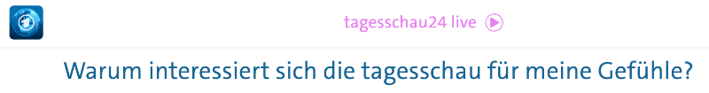 Warum interessiert sich die tagesschau für meine Gefühle?